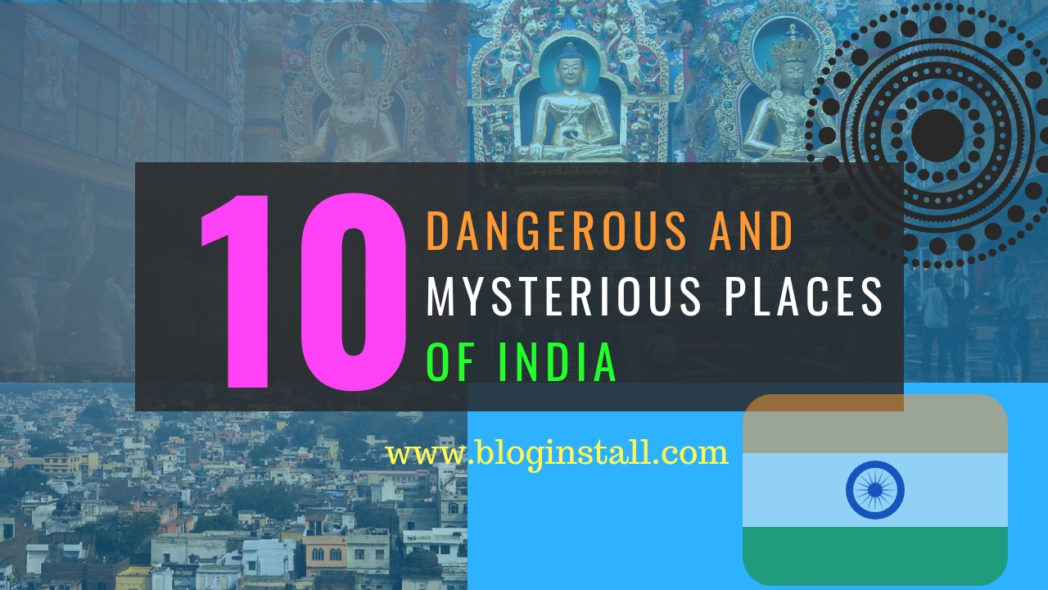 Dangerous and mysterious places of India to realize different adventures