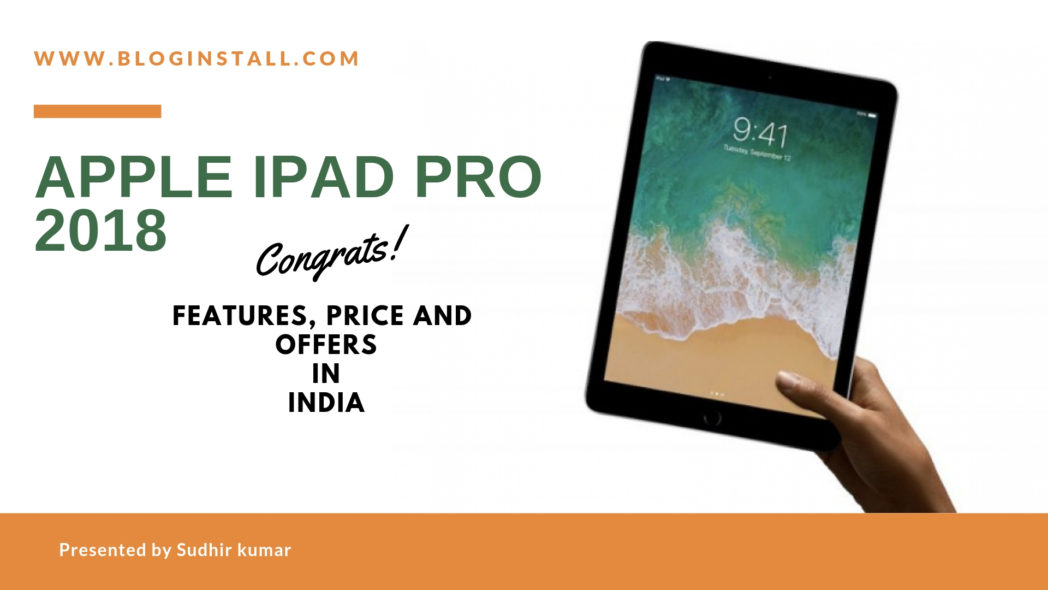 Apple iPad Pro 2018 Features, price and offers in India [16 nov]