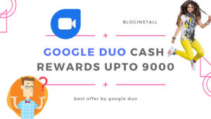 Google Duo Cash Rewards for New Users upto 9000 bloginstall