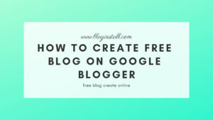 How to create free blog on Google Blogger bloginstall