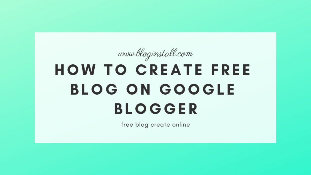 How to create free blog on Google Blogger bloginstall