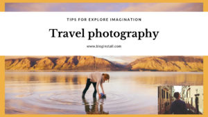 Travel photography: tips for Explore Imagination