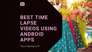 How to create best time lapse videos using android apps