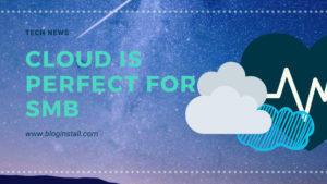 Why cloud is perfect for SMBs (Small and midsize business) - Bloginstall