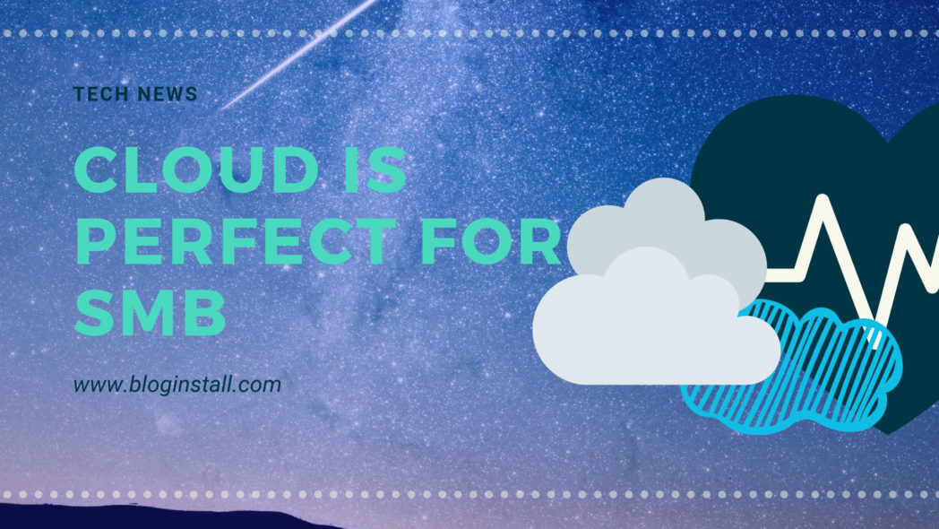 Why cloud is perfect for SMBs (Small and midsize business) - Bloginstall