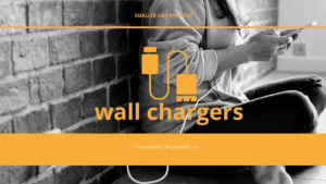 Upcoming generation of wall chargers are small in size and better in efficiency