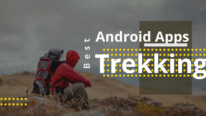 5 Best Android Apps for Trekking: A Comprehensive Guide