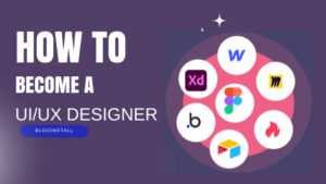 How to Become a UI/UX Designer: A Complete Guide