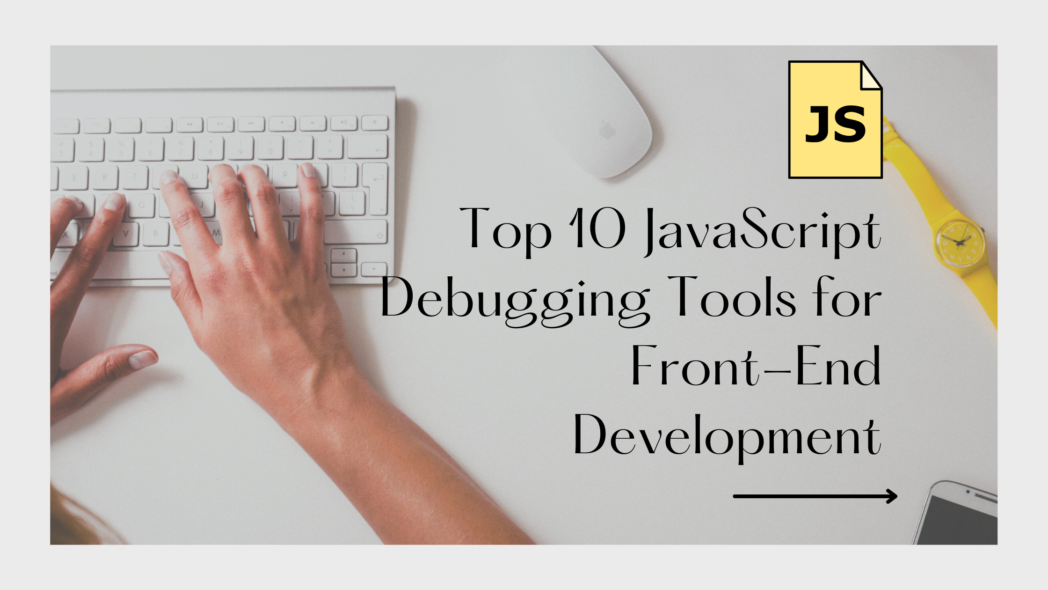 Top 10 JavaScript Debugging Tools for Front-End Development